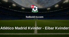 Primera División Femenina: Atlético Madrid Kvinder - Eibar Kvinder